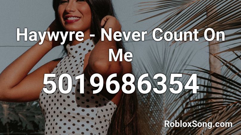 Haywyre - Never Count On Me Roblox ID