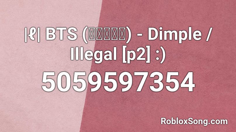 |ℓ| BTS (방탄소년단) - Dimple / Illegal [p2] :) Roblox ID