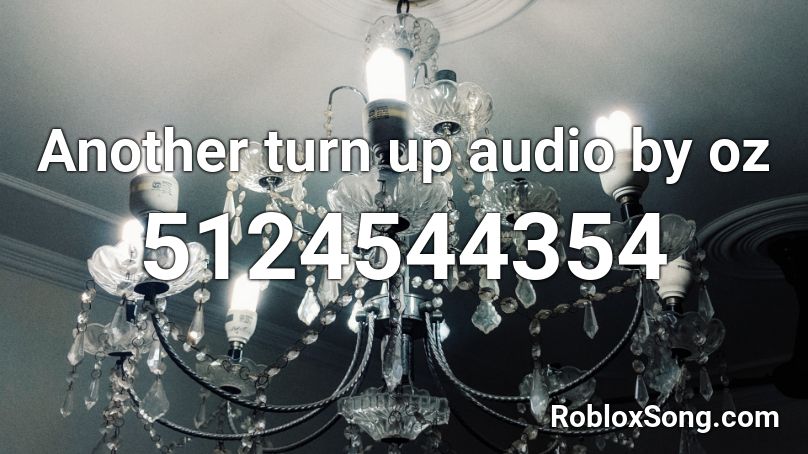 Another turn up audio by oz Roblox ID