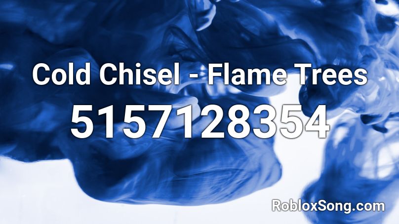 Cold Chisel - Flame Trees Roblox ID