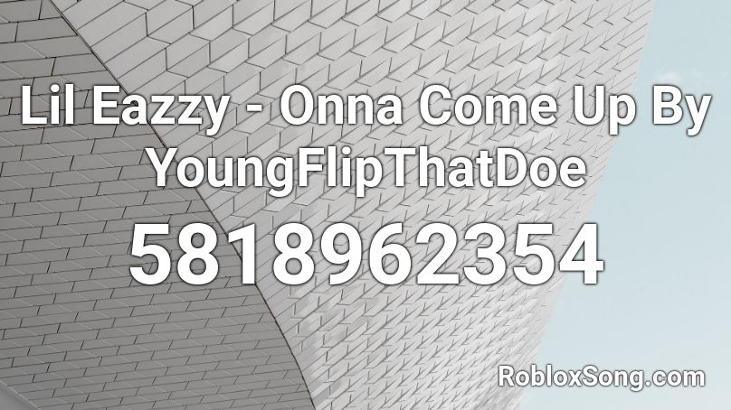 Lil Eazzy - Onna Come up  By PoloFrmPhilly Roblox ID