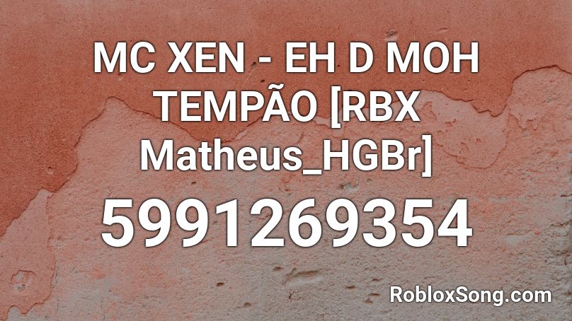 MC XEN - EH D MOH TEMPÃO [RBX Matheus_HGBr] Roblox ID