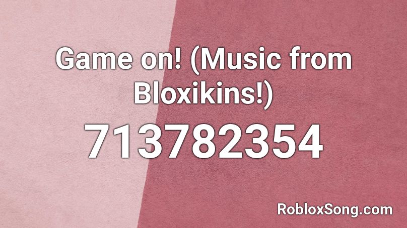 Game on! (Music from Bloxikins!) Roblox ID