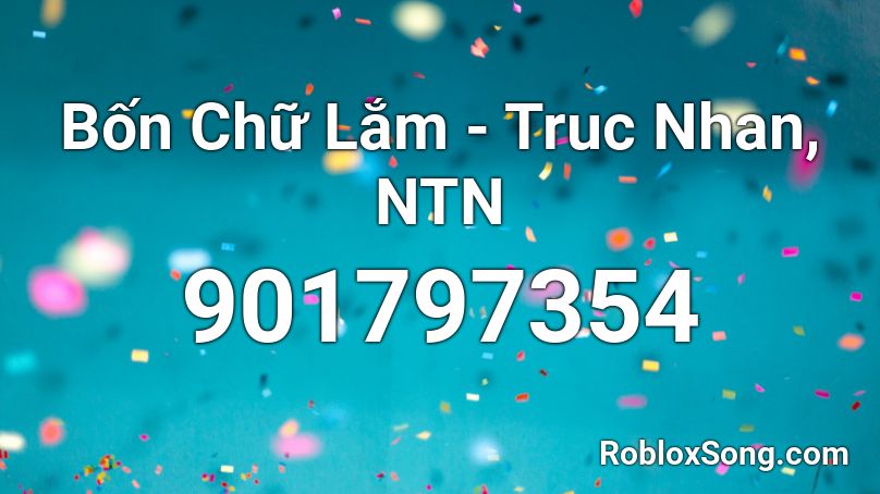 Bốn Chữ Lắm - Truc Nhan, NTN Roblox ID