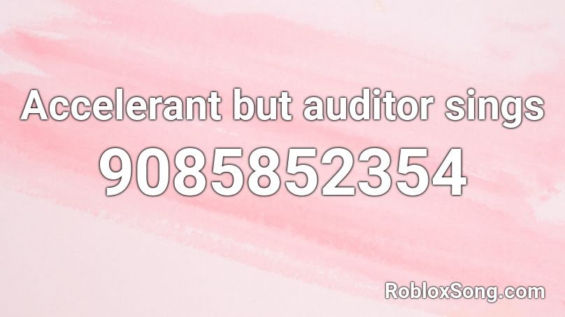 Accelerant but auditor sings Roblox ID