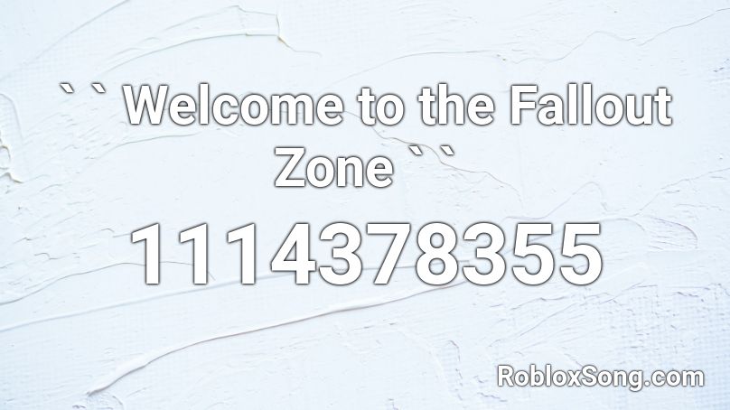 ` ` Welcome to the Fallout Zone ` ` Roblox ID