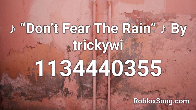 ♪ “Don’t Fear The Rain” ♪ By trickywi  Roblox ID