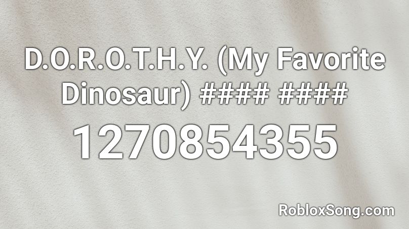 D O R O T H Y My Favorite Dinosaur Roblox Id Roblox Music Codes - proudcatowner remix roblox id