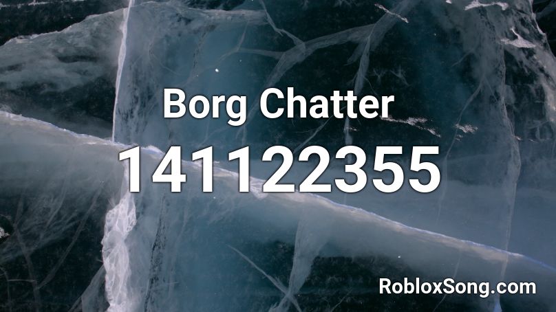 Borg Chatter Roblox ID