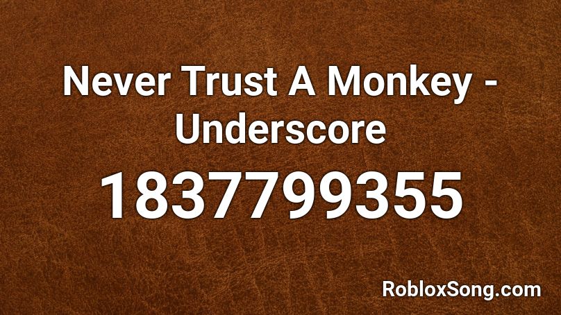 Never Trust A Monkey - Underscore Roblox ID