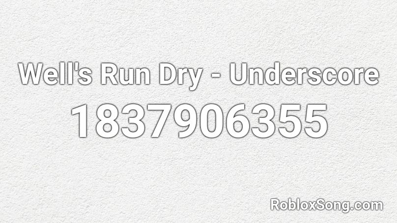 Well's Run Dry - Underscore Roblox ID