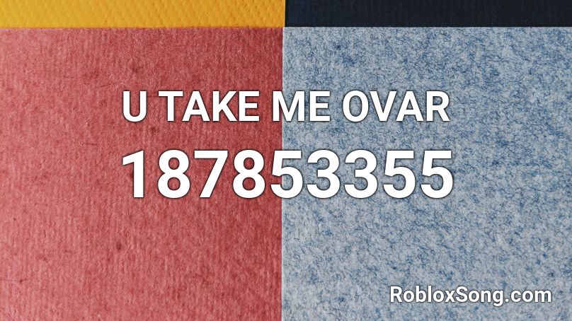 U TAKE ME OVAR Roblox ID
