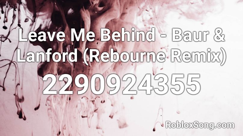 Leave Me Behind - Baur & Lanford (Rebourne Remix) Roblox ID