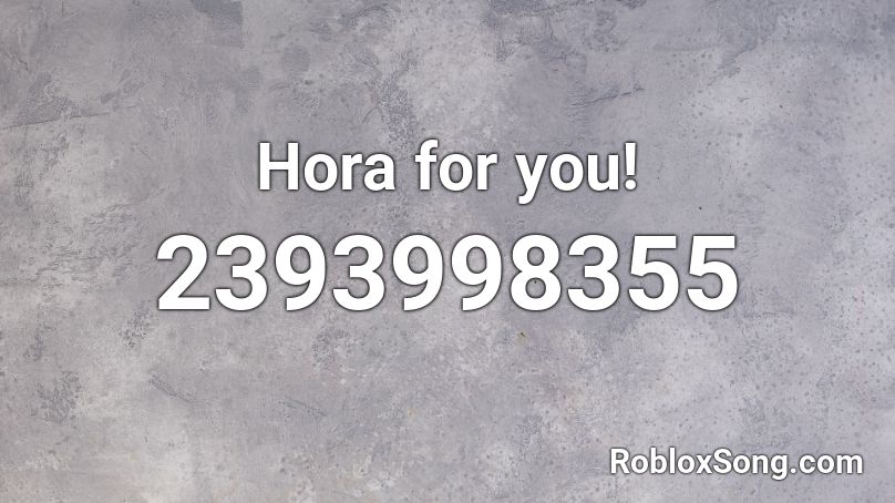 Hora for you!  Roblox ID