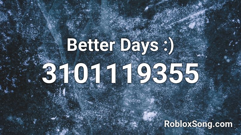 Better Days Roblox Id Roblox Music Codes - better roblox id