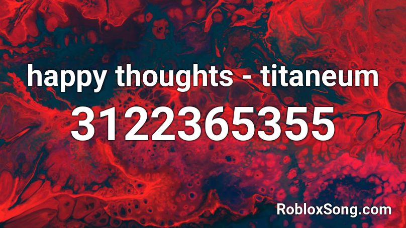 happy thoughts - titaneum Roblox ID