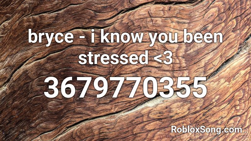 bryce - i know you been stressed <3 Roblox ID