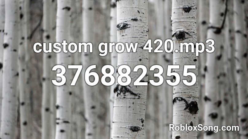 custom grow 420.mp3 Roblox ID