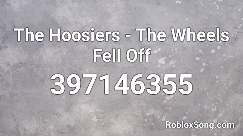 The Hoosiers - The Wheels Fell Off  Roblox ID