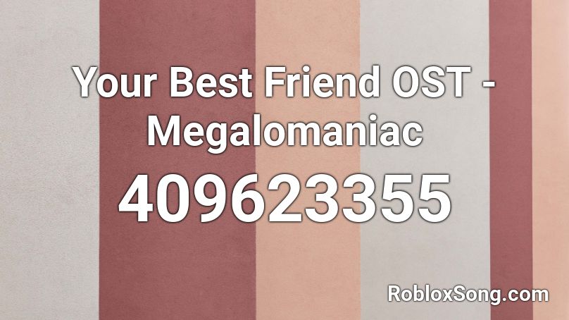 Your Best Friend OST - Megalomaniac Roblox ID