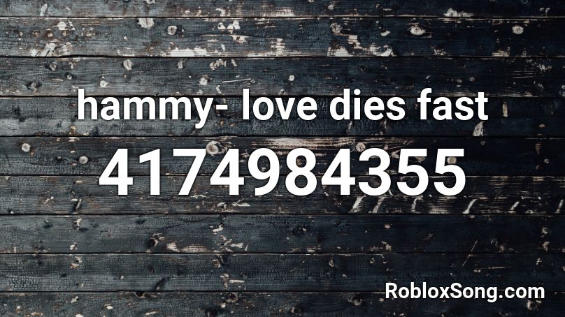 hammy- love dies fast Roblox ID