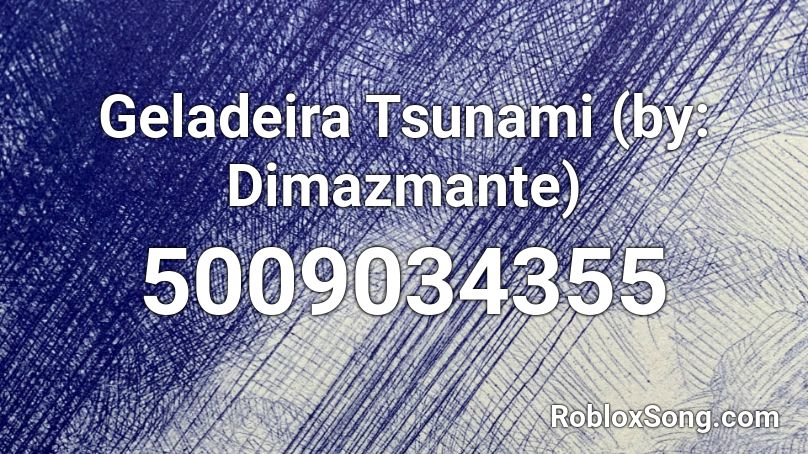 Geladeira Tsunami By Dimazmante Roblox Id Roblox Music Codes - tsunami roblox id
