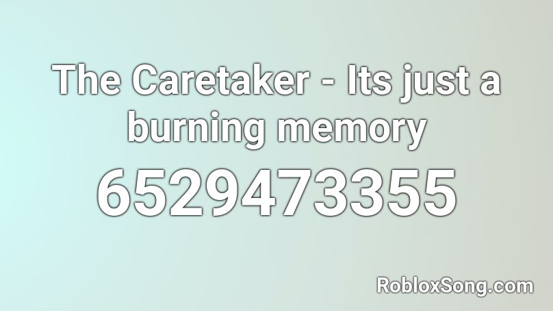 The Caretaker - Its just a burning memory Roblox ID