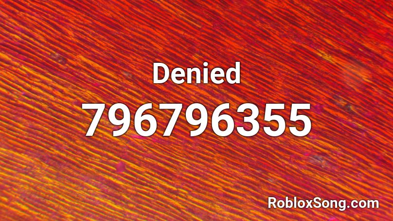 Denied Roblox Id Roblox Music Codes - roblox denied picture