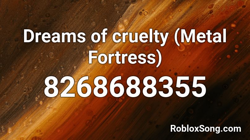 Dreams of cruelty (Metal Fortress) Roblox ID