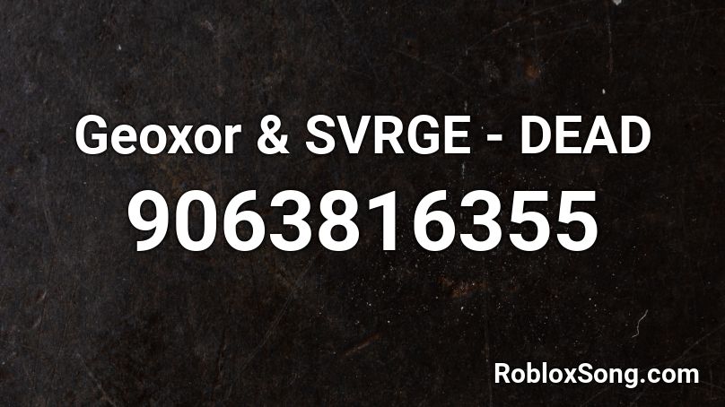 Geoxor & SVRGE - DEAD Roblox ID