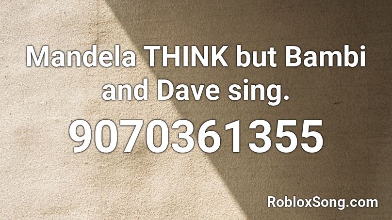 Mandela THINK but Bambi and Dave sing. Roblox ID