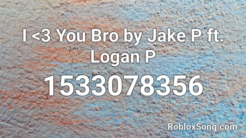 I <3 You Bro by Jake P ft. Logan P Roblox ID