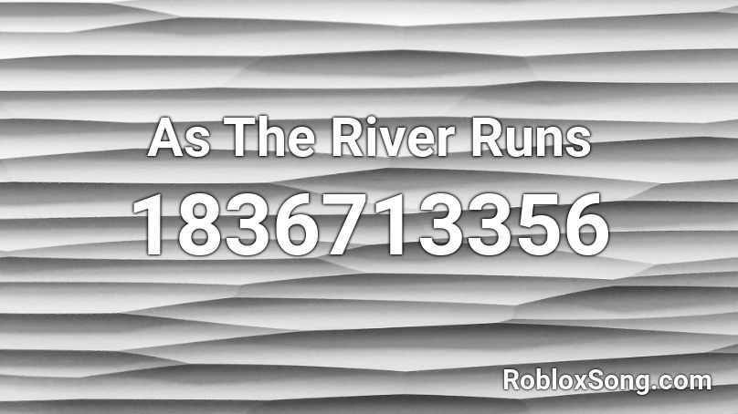 As The River Runs Roblox ID