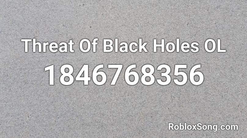 Threat Of Black Holes OL Roblox ID