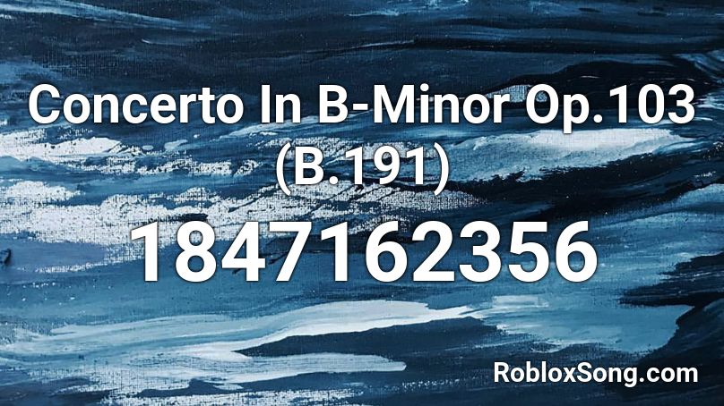 Concerto In B Minor Op 103 B 191 Roblox Id Roblox Music Codes - roblox major minor song