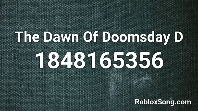 The Dawn Of Doomsday D Roblox ID