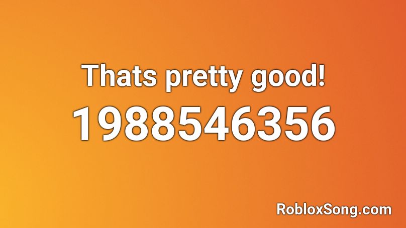Thats Pretty Good Roblox Id Roblox Music Codes - hey thats pretty good roblox d