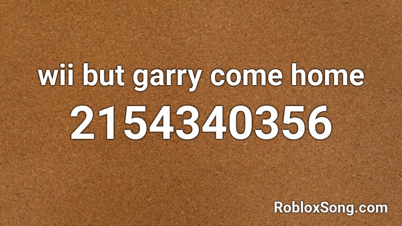 wii but garry come home Roblox ID
