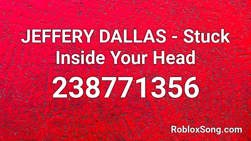 JEFFERY DALLAS - Stuck Inside Your Head Roblox ID