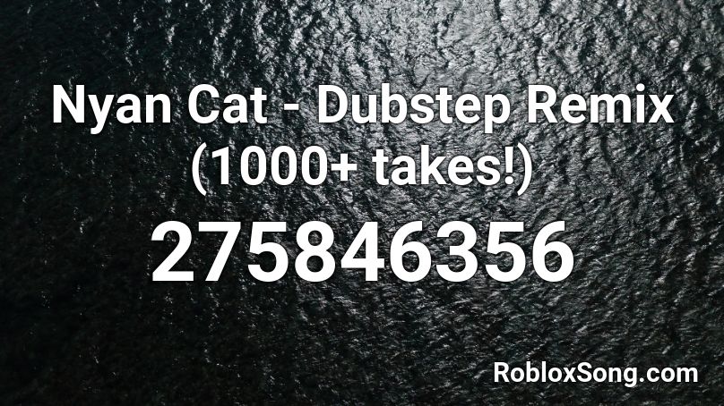 Nyan Cat - Dubstep Remix (1000+ takes!) Roblox ID