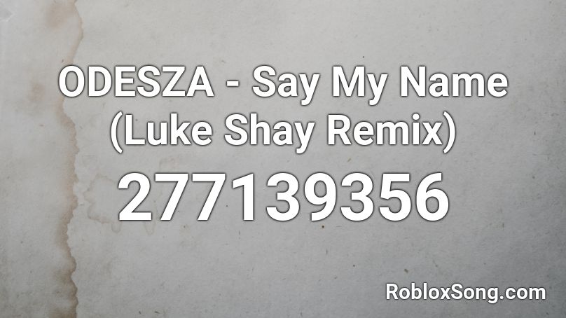ODESZA - Say My Name (Luke Shay Remix) Roblox ID