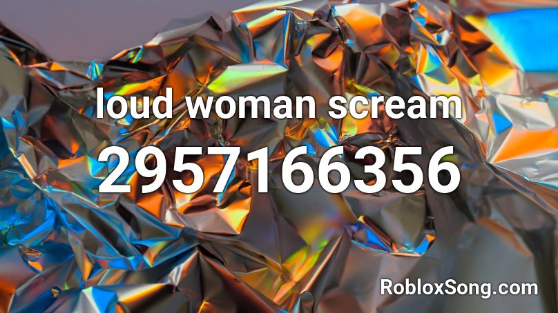 loud woman scream Roblox ID