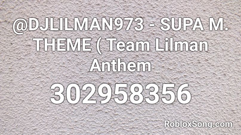 @DJLILMAN973 - SUPA M. THEME ( Team Lilman Anthem Roblox ID