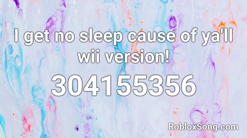 I Get No Sleep Cause Of Ya Ll Wii Version Roblox Id Roblox Music Codes - i aint get no sleep cuz of all roblox id