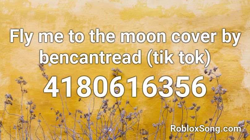 Fly Me To The Moon Cover By Bencantread Tik Tok Roblox Id Roblox Music Codes - fly me to the moon roblox id code