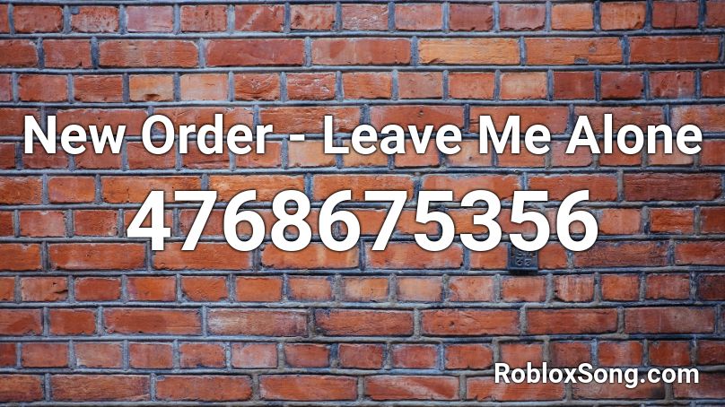 New Order Leave Me Alone Roblox Id Roblox Music Codes - leave me alone roblox
