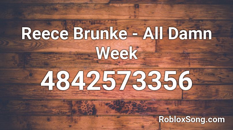 Reece Brunke - All Damn Week Roblox ID