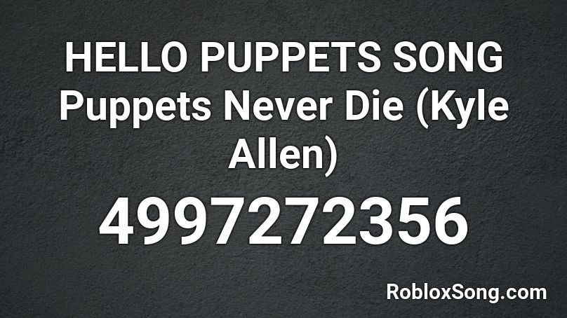 HELLO PUPPETS SONG Puppets Never Die (Kyle Allen) Roblox ID