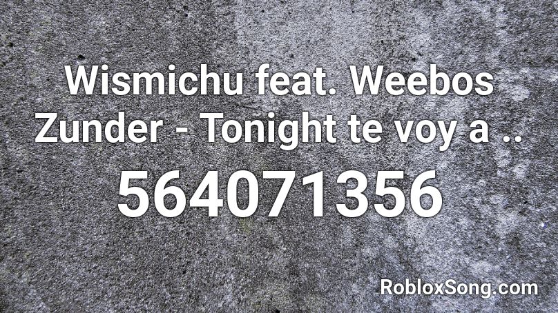 Wismichu feat. Weebos Zunder - Tonight te voy a .. Roblox ID