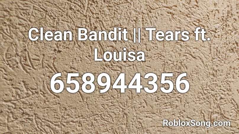 Clean Bandit Tears Ft Louisa Roblox Id Roblox Music Codes - bandit roblox codes